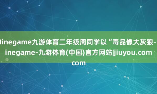 Ninegame九游体育二年级周同学以“毒品像大灰狼-ninegame-九游体育(中国)官方网站|jiuyou.com