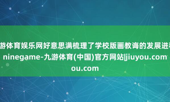 九游体育娱乐网好意思满梳理了学校版画教诲的发展进程-ninegame-九游体育(中国)官方网站|jiuyou.com